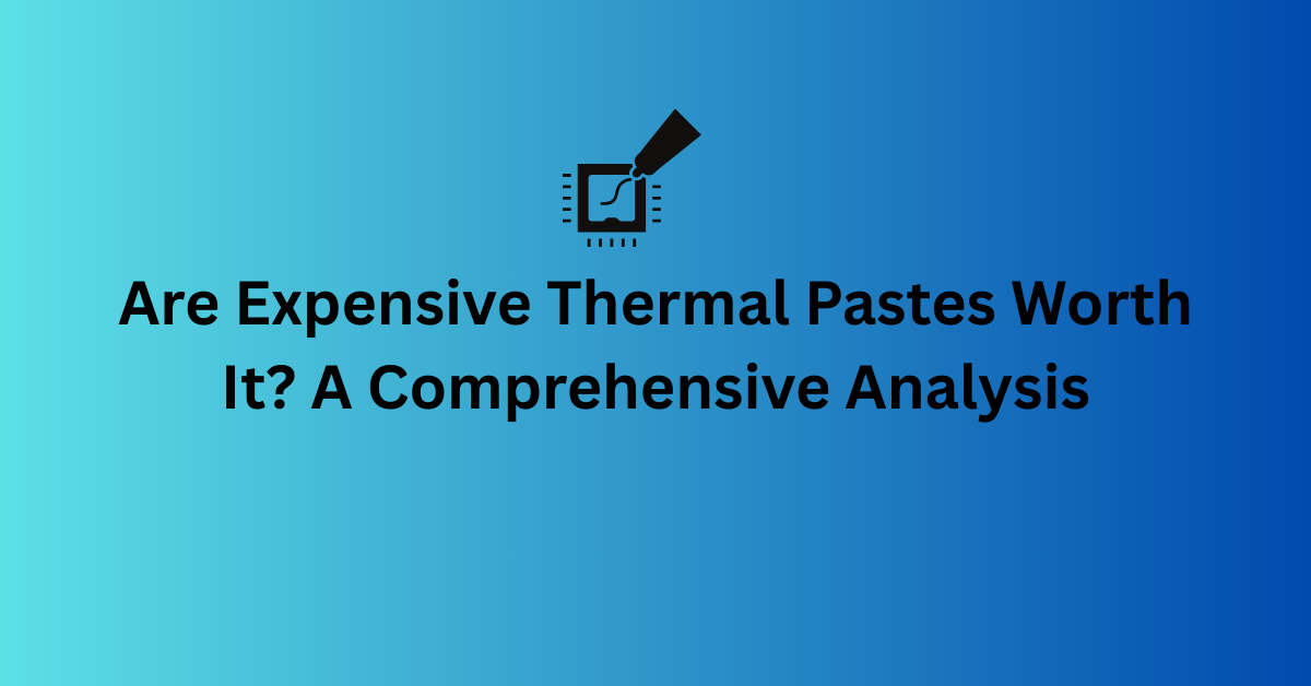 Are Expensive Thermal Pastes Wort